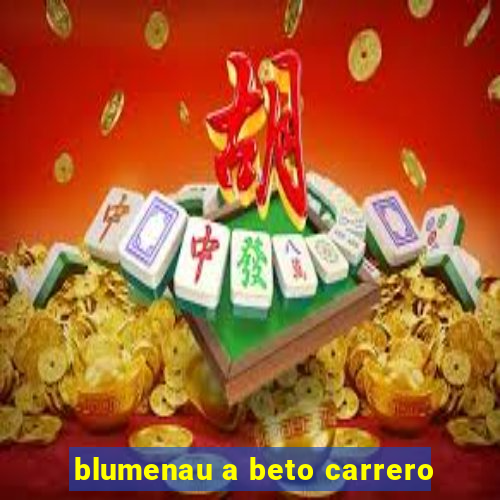 blumenau a beto carrero